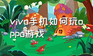 vivo手机如何玩oppo游戏