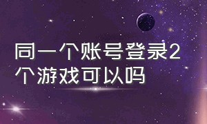 同一个账号登录2个游戏可以吗