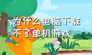 为什么电脑下载不了单机游戏