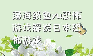 薄海纸鱼yu恐怖游戏解说日本恐怖游戏