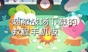 刺激战场下载的教程手机版