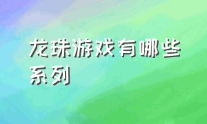 龙珠游戏有哪些系列