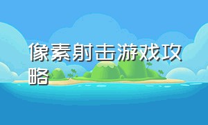 像素射击游戏攻略