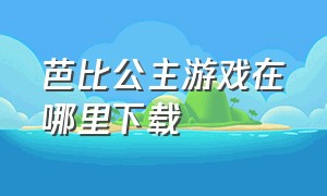 芭比公主游戏在哪里下载