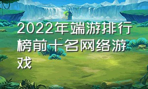 2022年端游排行榜前十名网络游戏