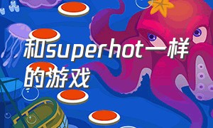 和superhot一样的游戏（superhot游戏怎么改中文）