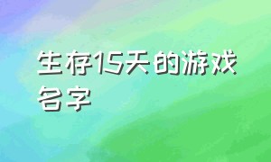 生存15天的游戏名字（15字超长游戏名字）