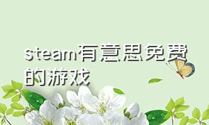 steam有意思免费的游戏（steam最近免费好玩的游戏）