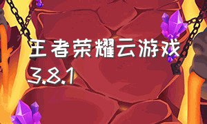 王者荣耀云游戏3.8.1