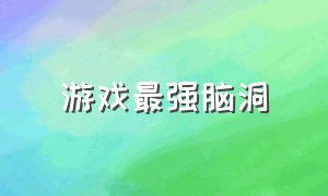 游戏最强脑洞