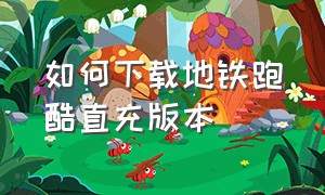 如何下载地铁跑酷直充版本