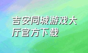 吉安同城游戏大厅官方下载