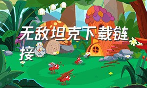 无敌坦克下载链接（坦克无敌官方最新版本下载）