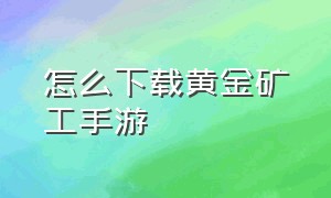 怎么下载黄金矿工手游（黄金矿工安卓版官网）