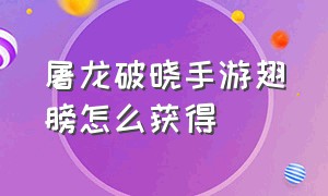 屠龙破晓手游翅膀怎么获得