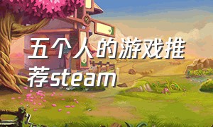 五个人的游戏推荐steam