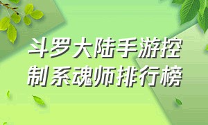 斗罗大陆手游控制系魂师排行榜