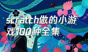 scratch做的小游戏100种全集