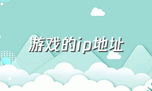 游戏的ip地址