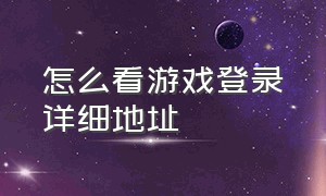 怎么看游戏登录详细地址