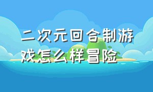 二次元回合制游戏怎么样冒险