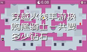 穿越火线手游换购黑骑士一共要多少钻石（cf手游平民换购黑骑士要多少钻石）