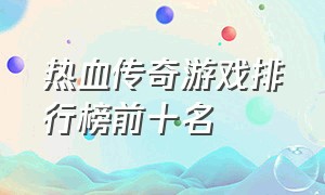 热血传奇游戏排行榜前十名