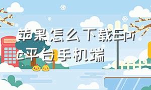 苹果怎么下载epic平台手机端