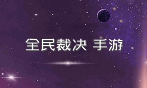 全民裁决 手游（雷霆裁决手游兑换码）