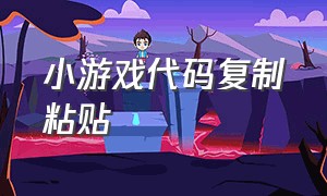 小游戏代码复制粘贴（小游戏代码可复制大全）