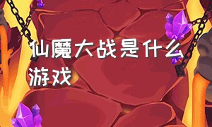 仙魔大战是什么游戏