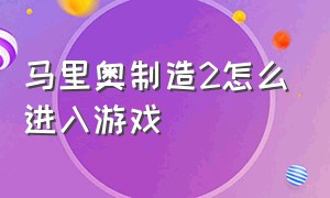 马里奥制造2怎么进入游戏