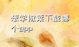 想学做菜下载哪个app