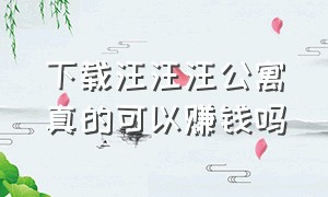 下载汪汪汪公寓真的可以赚钱吗