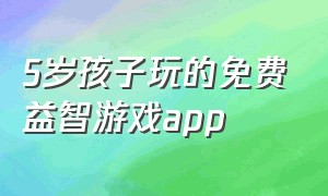 5岁孩子玩的免费益智游戏app