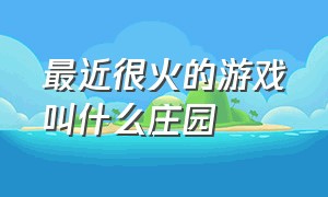 最近很火的游戏叫什么庄园