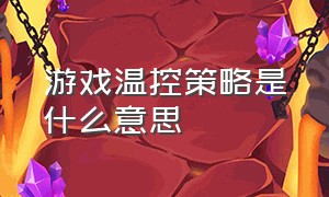 游戏温控策略是什么意思