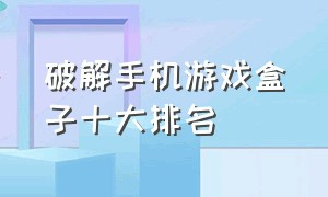 破解手机游戏盒子十大排名