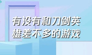 有没有和刀剑英雄差不多的游戏