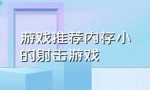 游戏推荐内存小的射击游戏（游戏推荐内存小的射击游戏）