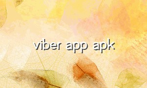 viber app apk（viber官方下载苹果手机）