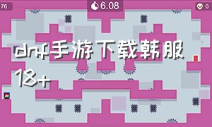 dnf手游下载韩服18+