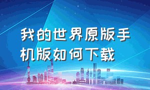 我的世界原版手机版如何下载（我的世界原版手机版如何下载模组）