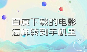 百度下载的电影怎样转到手机里