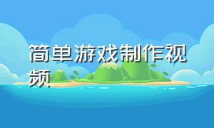 简单游戏制作视频（简单游戏制作视频教学）