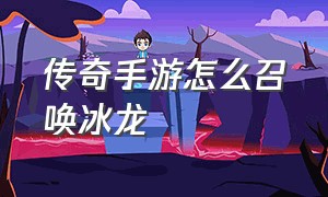 传奇手游怎么召唤冰龙