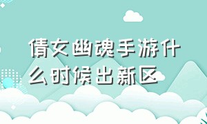 倩女幽魂手游什么时候出新区