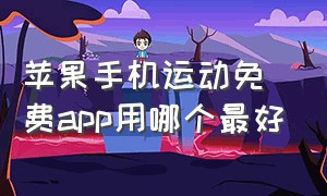 苹果手机运动免费app用哪个最好