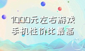 1000元左右游戏手机性价比最高