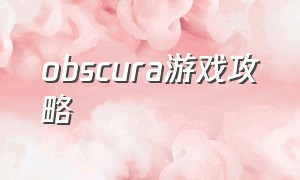 obscura游戏攻略